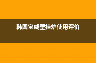 韩国宝威壁挂炉r6故障(宝威壁挂炉a5)(韩国宝威壁挂炉使用评价)