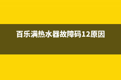 百乐满热水器故障e5代码解说(百乐满热水器11故障原因)(百乐满热水器故障码12原因)
