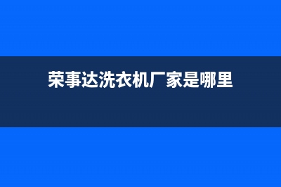 荣事达洗衣机厂家维修(荣事达洗衣机厂家是哪里)