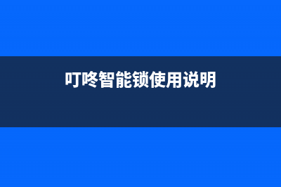 叮叮智能锁故障怎么办啊(叮叮智能门锁怎么联网)(叮咚智能锁使用说明)