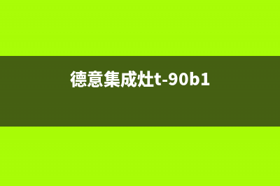 德意集成灶常见故障有哪些(德意集成灶t(德意集成灶t-90b1)