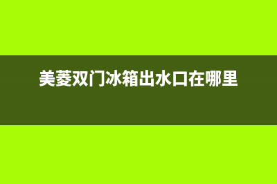 美菱双门冰箱出故障(美菱冰箱常见的12个故障代码)(美菱双门冰箱出水口在哪里)
