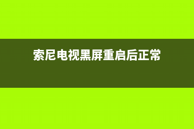 索尼电视黑屏重启故障(索尼电视机打开后黑屏)(索尼电视黑屏重启后正常)