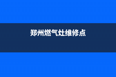 郑州燃气灶维修—灶具维修(郑州燃气灶维修点)