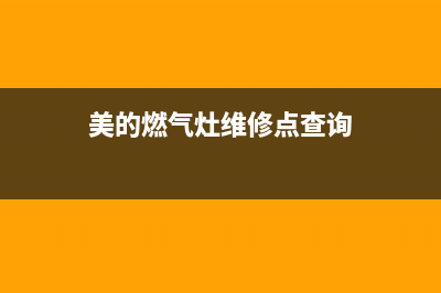 美的燃气灶维修中心、美的燃气灶上门维修价格表(美的燃气灶维修点查询)