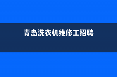青岛洗衣机维修上门维修(青岛洗衣机维修工招聘)