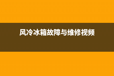 风冷冰箱故障与维修大全(风冷冰箱故障与维修大全图片)(风冷冰箱故障与维修视频)
