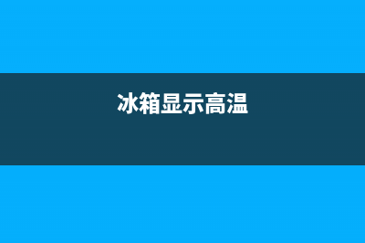 高温冰箱故障排除方法视频(高温冰箱故障排除方法视频教程)(冰箱显示高温)