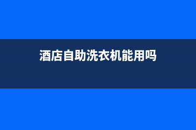 酒店自助洗衣机维修电话(酒店自助洗衣机能用吗)
