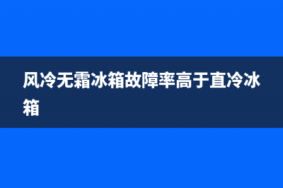 风冷无霜冰箱故障大全(风冷无霜冰箱一直响正常吗?)(风冷无霜冰箱故障率高于直冷冰箱)