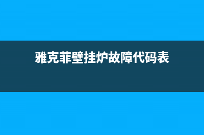 雅克菲壁挂炉故障代码E02(雅克菲壁挂炉故障代码h20)(雅克菲壁挂炉故障代码表)