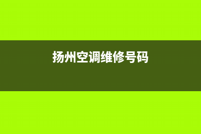 扬州家电空调维修回收电话(扬州空调维修号码)
