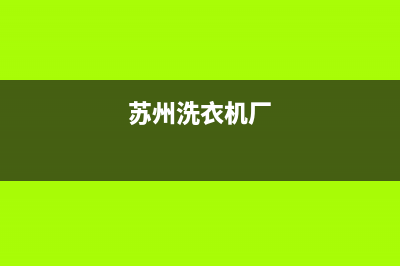 苏州洗衣机招售后维修(苏州洗衣机厂)