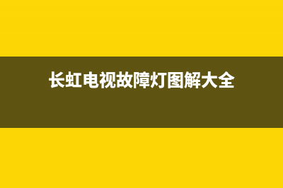 长虹电视故障灯不亮(长虹电视指示灯不亮开不了机怎么办)(长虹电视故障灯图解大全)