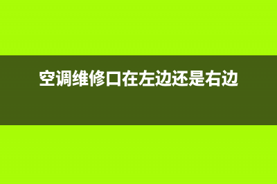 空调末端维修(空调维修口在左边还是右边)