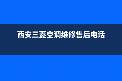 西安三菱空调维修电话(西安三菱空调维修售后电话)