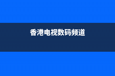 香港数字电视故障电话(香港数字电视故障电话是多少)(香港电视数码频道)