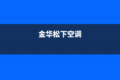 金牛松下空调售后维修电话(金华松下空调)