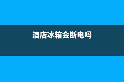 酒店客房冰箱故障(酒店客房冰箱故障处理)(酒店冰箱会断电吗)