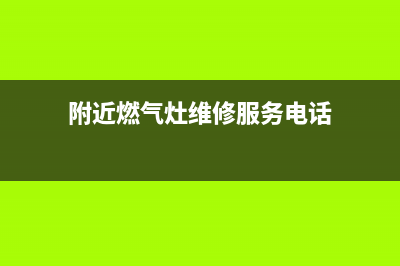 附近燃气灶维修热线;燃气灶维修联系电话(附近燃气灶维修服务电话)