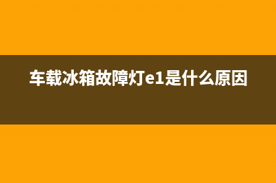 车载冰箱故障排除方法(车载冰箱的维修电路图)(车载冰箱故障灯e1是什么原因)