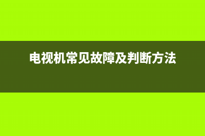 电视故障如何判断(电视故障如何判断好坏)(电视机常见故障及判断方法)