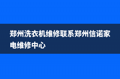 郑州洗衣机维修价格(郑州洗衣机维修联系郑州信诺家电维修中心)