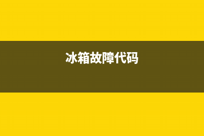 雅兴冰箱故障码大全查询(雅典娜冰箱故障码)(冰箱故障代码)