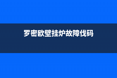 罗密欧壁挂炉故障代码大全(罗密欧壁挂炉使用方法)(罗密欧壁挂炉故障伐码)