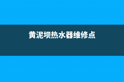 黄泥坝热水器维修,平坝热水器维修(黄泥坝热水器维修点)