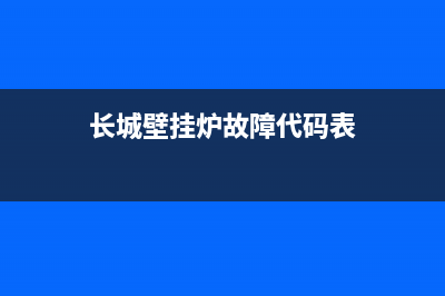 长城壁挂炉故障码(壁挂炉的故障码)(长城壁挂炉故障代码表)