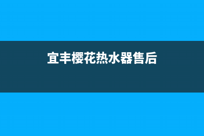 宜丰樱花热水器维修电话(宜宾市樱花热水器维修号码)(宜丰樱花热水器售后)