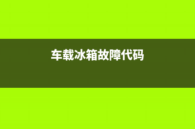 车载冰箱+故障(车载冰箱故障灯一直闪是怎么回事)(车载冰箱故障代码)