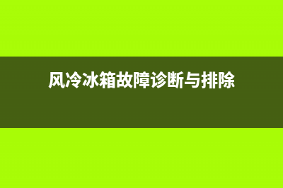 风冷冰箱故障检修(风冷冰箱故障检修图解)(风冷冰箱故障诊断与排除)