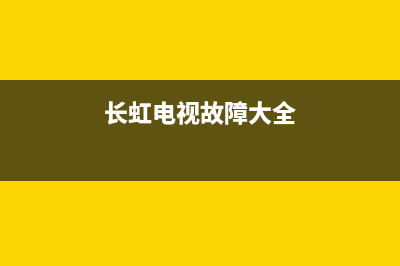 长虹电视故障鉴定单图片(长虹电视故障判断)(长虹电视故障大全)