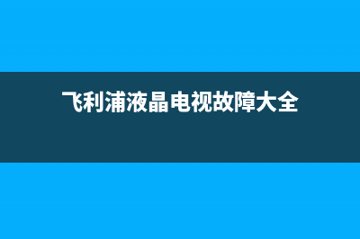 飞利浦液晶电视故障花屏(飞利浦液晶电视故障花屏怎么回事)(飞利浦液晶电视故障大全)