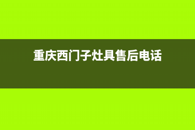 重庆西门子燃气灶维修电话—西门子重庆售后维修电话(重庆西门子灶具售后电话)