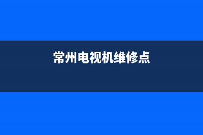 常州电视维修哪家好点(常州电视机维修点)