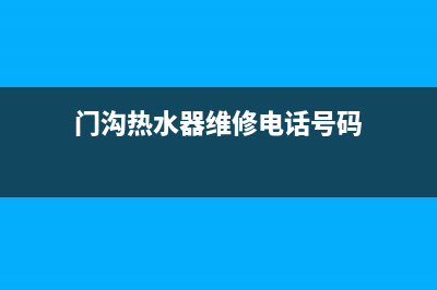 门沟热水器维修、修热水器电话,可预约,上门维修服务(门沟热水器维修电话号码)