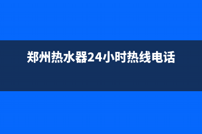 郑州专业热水器维修—郑州热水器维修电话号码(郑州热水器24小时热线电话)
