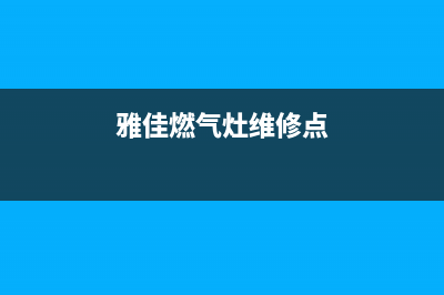 雅佳燃气灶维修_雅佳燃气灶维修厂家(雅佳燃气灶维修点)