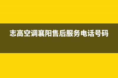 襄阳志高空调维修电话(志高空调襄阳售后服务电话号码)