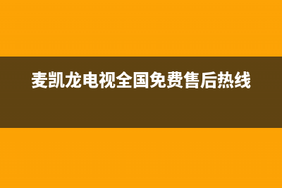 贺州麦凯龙电视机维修(麦凯龙电视全国免费售后热线)