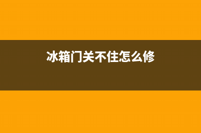 维修冰箱门关不严(冰箱门关不住怎么修)