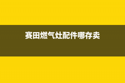 赛德隆燃气灶维修电话,赛德隆售后电话(赛田燃气灶配件哪存卖)