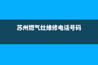 苏州燃气灶维修地址(苏州燃气灶维修电话号码)