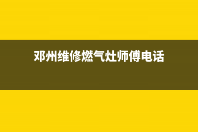 邓州维修燃气灶(邓州维修燃气灶师傅电话)