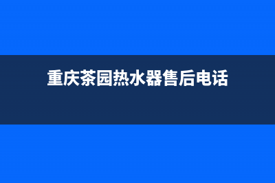 重庆茶园热水器维修,渝中区热水器维修(重庆茶园热水器售后电话)