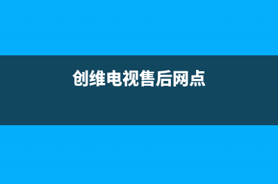 郑州创维电视维修电话(创维电视售后网点)