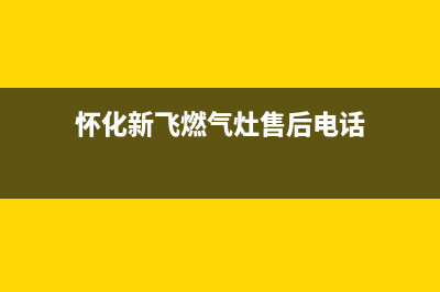 怀化新飞燃气灶维修(怀化新飞燃气灶售后电话)